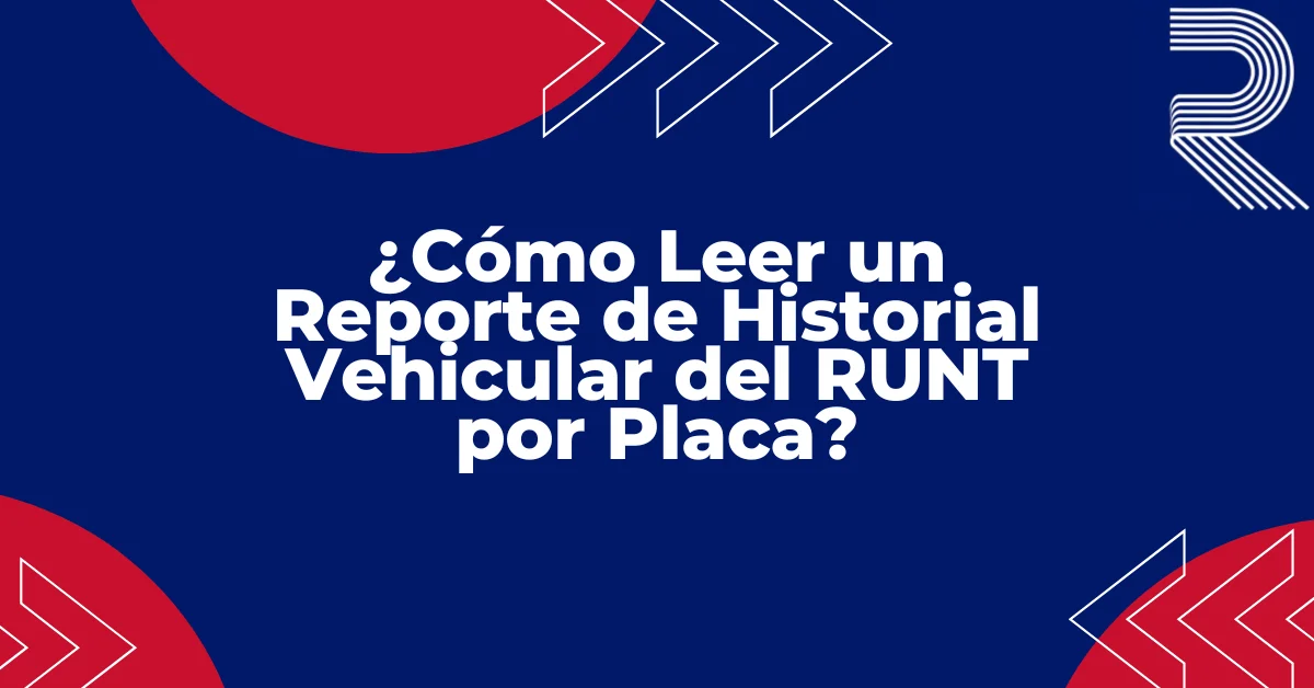 ¿Cómo Leer un Reporte de Historial Vehicular del RUNT por Placa